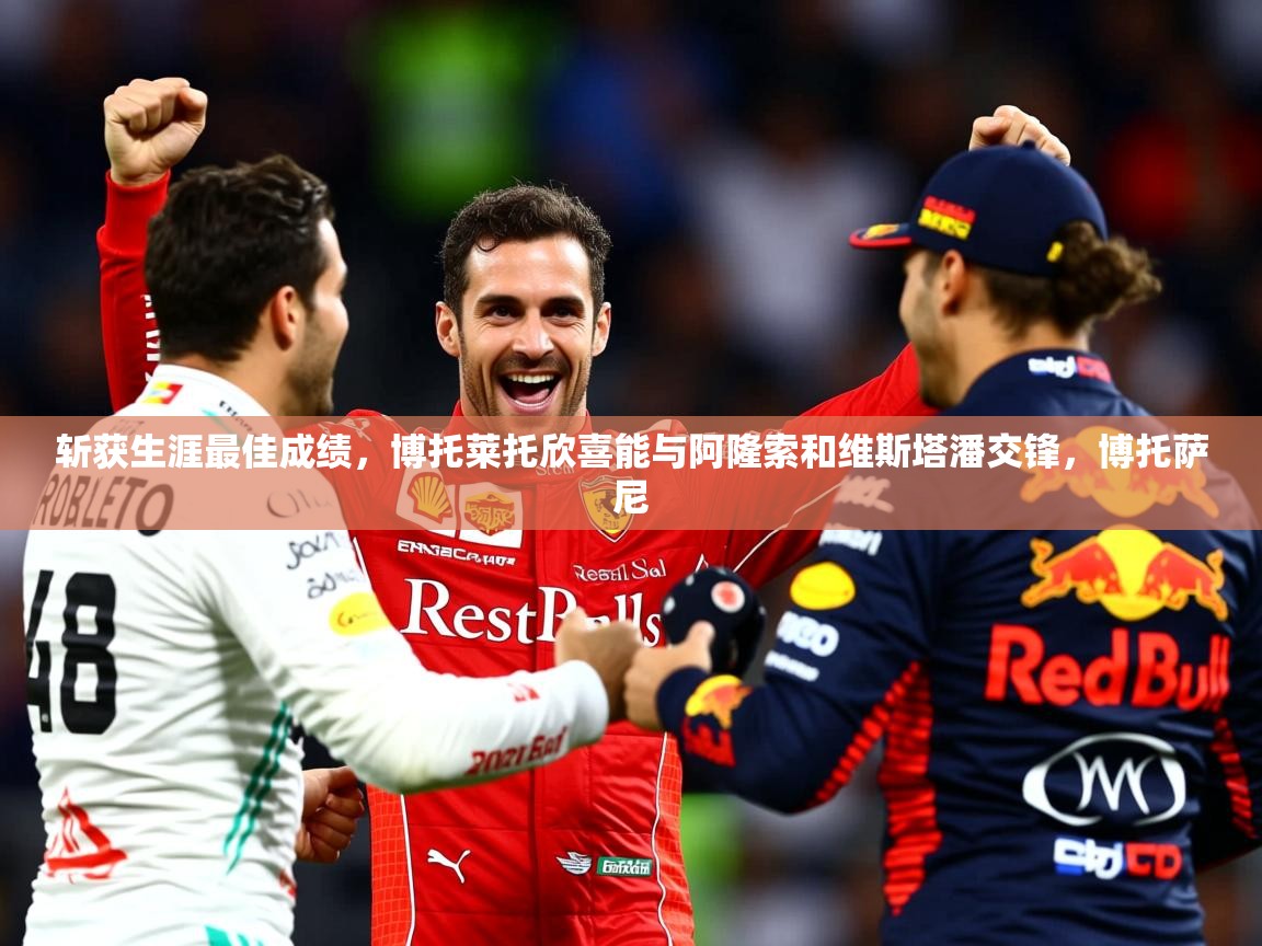 2025开云体育app官方下载斩获生涯最佳成绩，博托莱托欣喜能与阿隆索和维斯塔潘交锋，博托萨尼  第4张