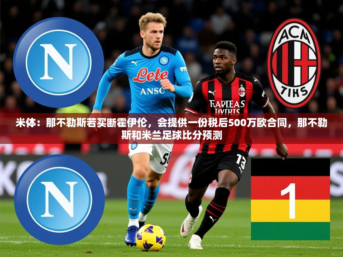 2025开云体育注册下载米体：那不勒斯若买断霍伊伦，会提供一份税后500万欧合同，那不勒斯和米兰足球比分预测