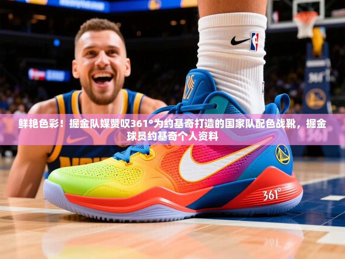 2025开云体育登入口网页版鲜艳色彩!掘金队媒赞叹361°为约基奇打造的国家队配色战靴,掘金球员约基奇个人资料 第3张