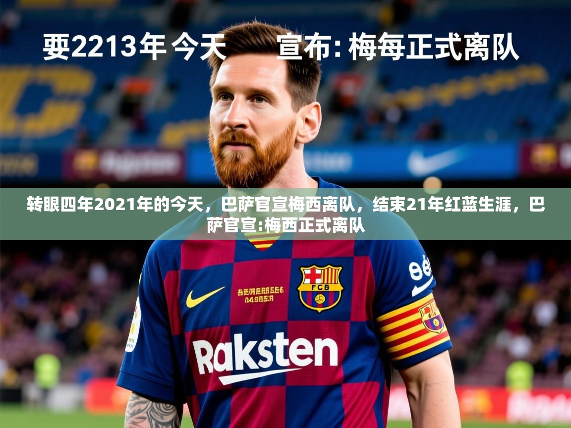 2025云开体育官网入口登录网页转眼四年2021年的今天，巴萨官宣梅西离队，结束21年红蓝生涯，巴萨官宣:梅西正式离队
