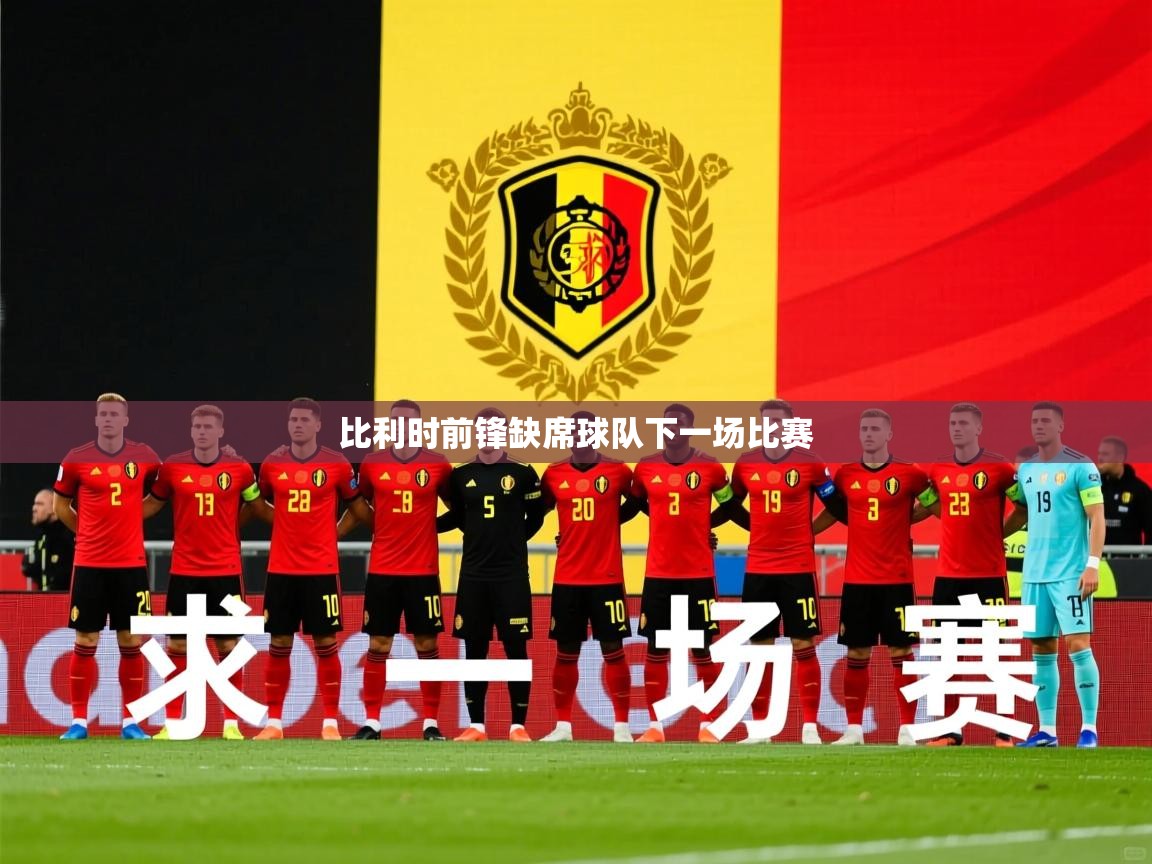 2025开云kaiyun体育app入口登录官网比利时前锋缺席球队下一场比赛  第2张