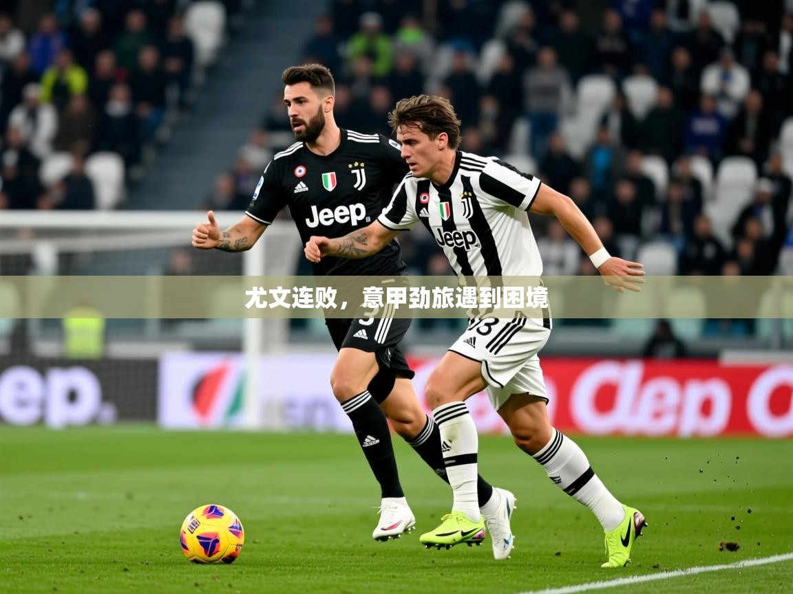 2026开云体育app官网入口尤文连败，意甲劲旅遇到困境