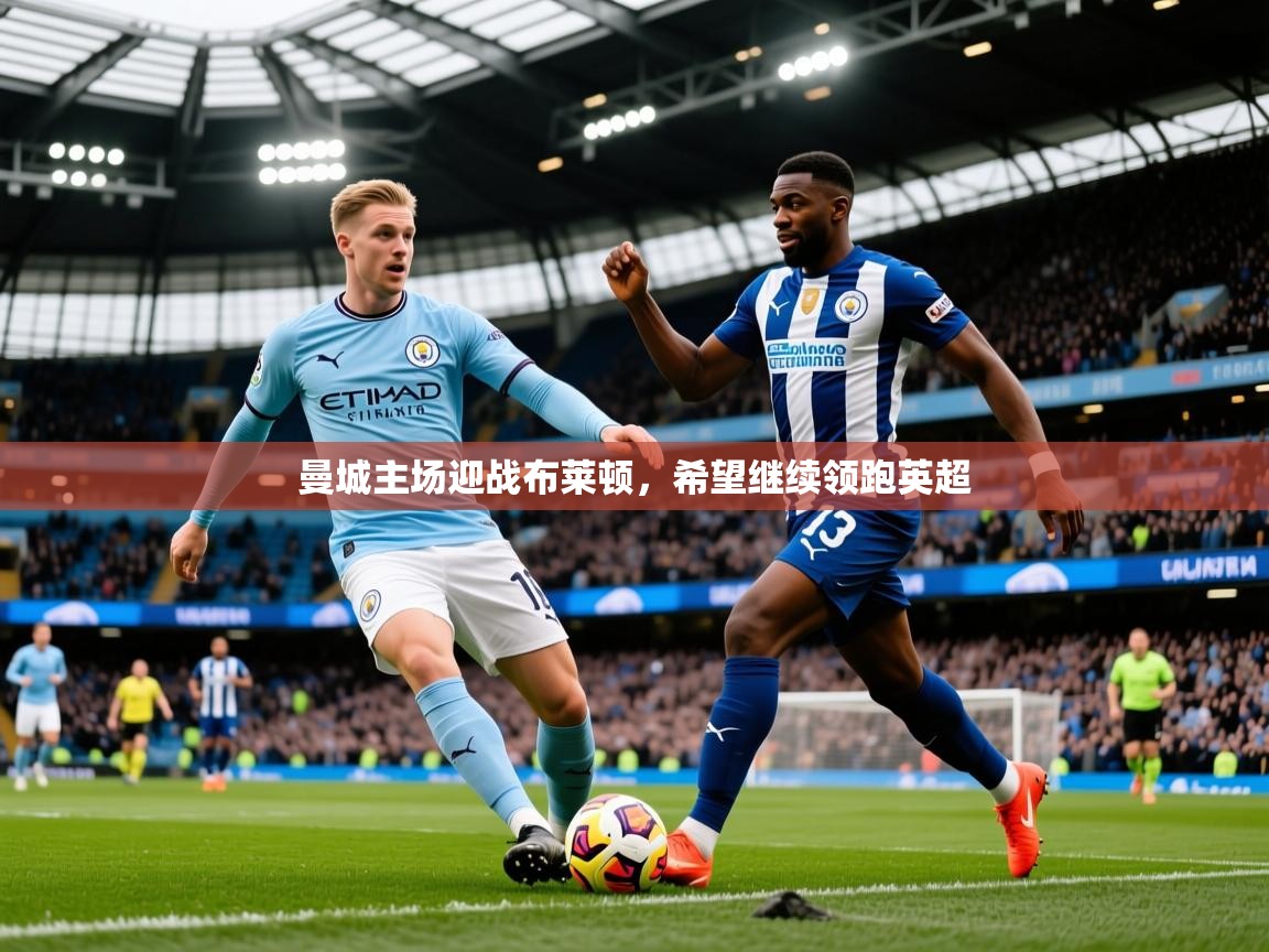 2026云开体育官网曼城主场迎战布莱顿，希望继续领跑英超